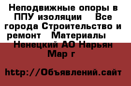 Неподвижные опоры в ППУ изоляции. - Все города Строительство и ремонт » Материалы   . Ненецкий АО,Нарьян-Мар г.